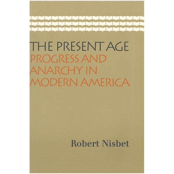 Pre-Owned The Present Age: Progress and Anarchy in Modern America (Paperback) 0865974098 9780865974098