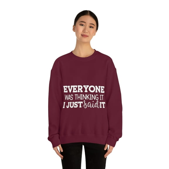 Everyone Was Thinking It I Just Said It, Funny Sweatshirt, Humor Sweater, Sarcasm, Sarcastic, Men's, Women's, Unisex