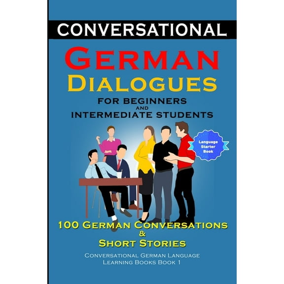 Conversational German Dialogues for Beginners and Intermediate Learners 100 German Conversations And Short Stories, (Paperback)