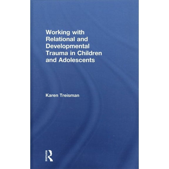 Working with Relational and Developmental Trauma in Children and Adolescents (Hardcover)