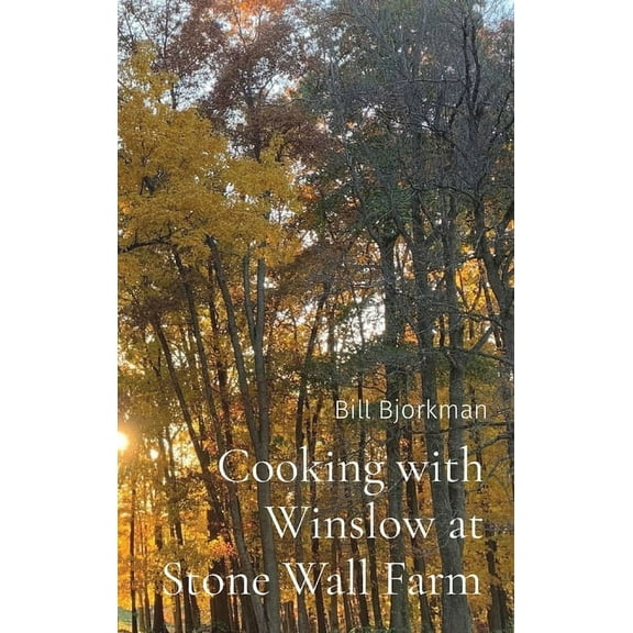 Cooking with Winslow at Stone Wall Farm: Entertaining through all seasons, (Hardcover)