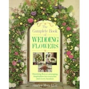 The Complete Book of Wedding Flowers : Stunning Flower Arranging Inspiration for Everyone & Every Location (Paperback)