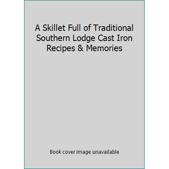 Pre-Owned A Skillet Full of Traditional Southern Lodge Cast Iron Recipes & Memories (Paperback) 096779854X 9780967798547