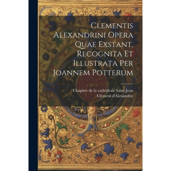Clementis Alexandrini Opera Quae Exstant, Recognita Et Illustrata Per Joannem Potterum (Paperback)