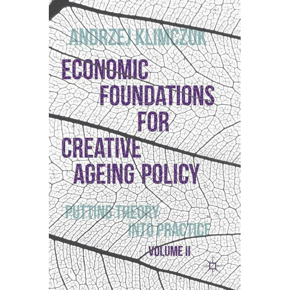 Economic Foundations for Creative Ageing Policy, Volume II: Putting Theory Into Practice, (Hardcover)