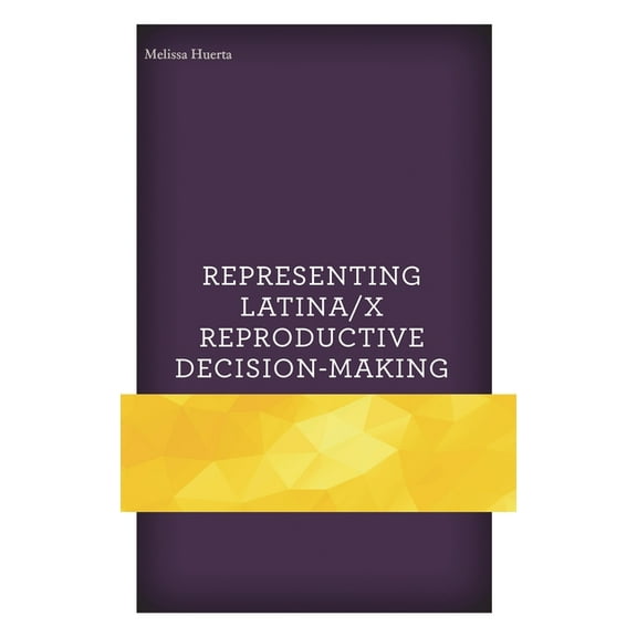 Representing Latina/X Reproductive Decision-Making, (Hardcover)