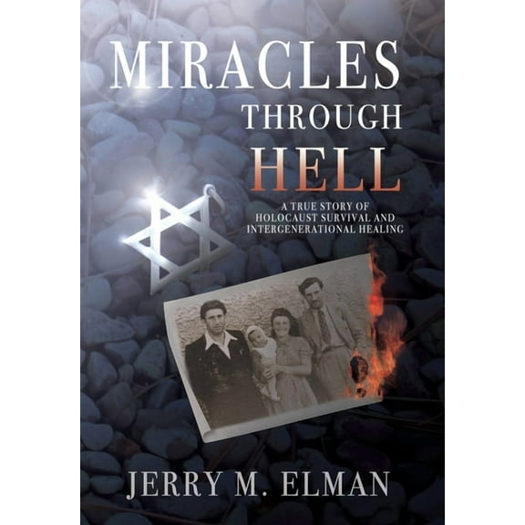 Miracles Through Hell: A True Story of Holocaust Survival and Intergenerational Healing, (Hardcover)