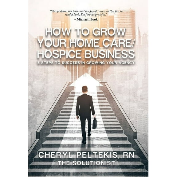 How to Grow Your Home Care/Hospice Business: 5 Steps to Success in Growing Your Agency (Hardcover)
