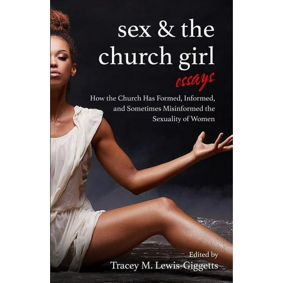 Sex and the Church Girl: How the Church Has Formed, Informed, and Misinformed the Sexuality of Women, (Paperback)