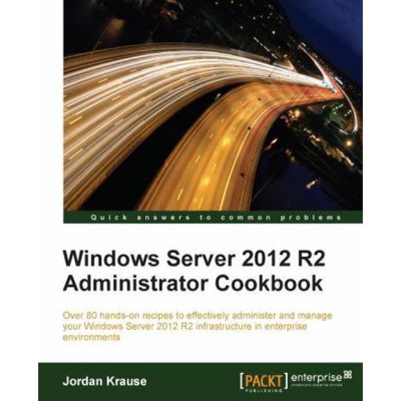 Pre-Owned Windows Server 2012 R2 Administrator Cookbook: Over 80 hands-on recipes to effectively administer and manage your Windows Server 2012 R2 infrastructur (Paperback) 178439307X 9781784393076