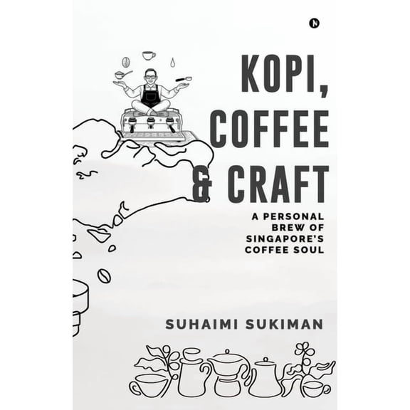 Kopi, Coffee and Craft: A Personal Brew of Singapore's Coffee Soul, (Paperback)