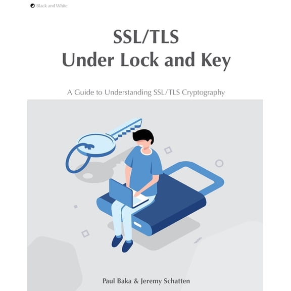 SSL/TLS Under Lock and Key: A Guide to Understanding SSL/TLS Cryptography, (Paperback)
