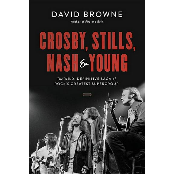 Crosby, Stills, Nash and Young: The Wild, Definitive Saga of Rock's Greatest Supergroup, (Hardcover)