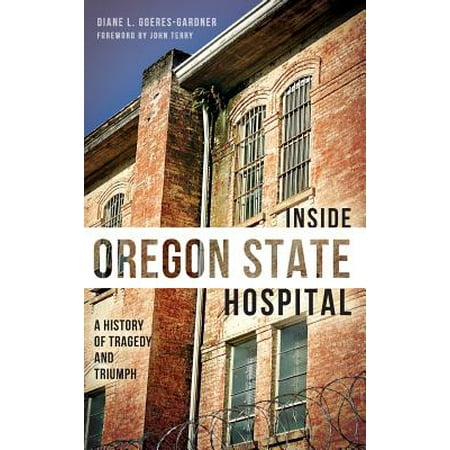 Inside Oregon State Hospital : A History of Tragedy and