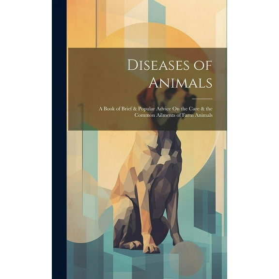 Diseases of Animals : A Book of Brief & Popular Advice On the Care & the Common Ailments of Farm Animals (Hardcover)