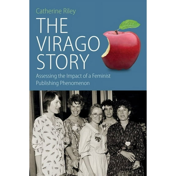 Protest, Culture & Society The Virago Story: Assessing the Impact of a Feminist Publishing Phenomenon, Book 23, (Paperback)