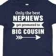 thumbnail image 4 of Inktastic Only the Best Nephews Get Promoted to Big Cousin Boys or Girls Toddler T-Shirt, 4 of 5