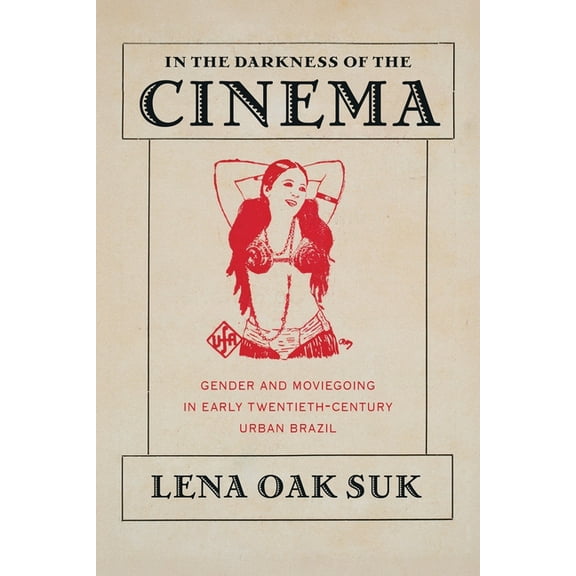 Pitt Latin American In the Darkness of the Cinema: Gender and Moviegoing in Early Twentieth-Century Urban Brazil, (Paperback)