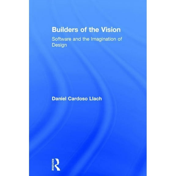 Builders of the Vision: Software and the Imagination of Design, (Hardcover)