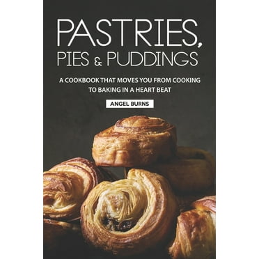 Pastries, Pies and Puddings: A Cookbook that Moves You from Cooking to Baking in a Heart Beat (Paperback)