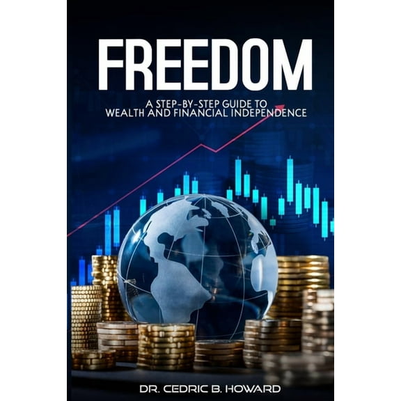 Freedom: A Step-by-Step Guide to Wealth and Financial Independence, (Paperback)