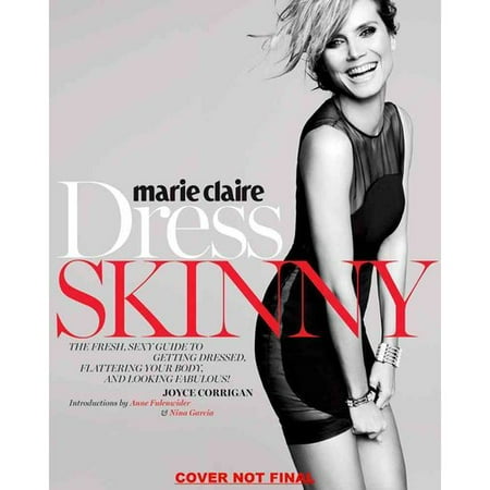 Marie Claire Dress Skinny: Perfecting Your Style, Flattering Your Body, and Looking Fabulous
