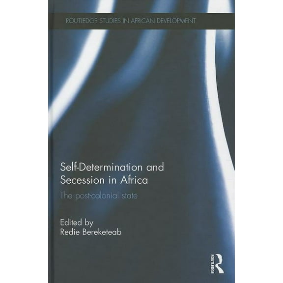 Routledge Studies in African Development Self-Determination and Secession in Africa: The Post-Colonial State, (Hardcover)