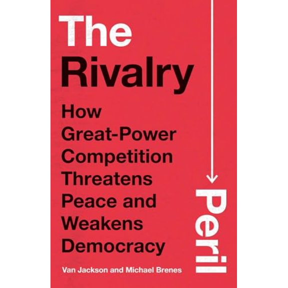 Pre-Owned The Rivalry Peril: How Great-Power Competition Threatens Peace and Weakens Democracy, 9780300272895, 0300272898, Hardcover,