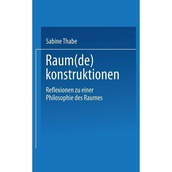 Raum(de)Konstruktionen: Reflexionen Zu Einer Philosophie Des Raumes, (Paperback)