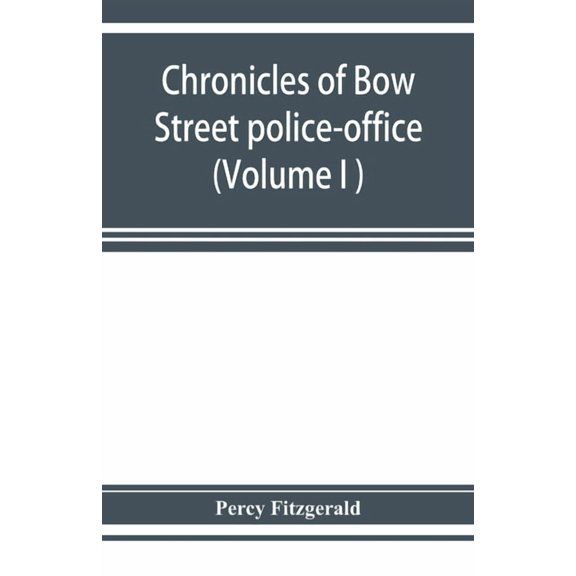 Chronicles of Bow Street police-office (Volume I ), (Paperback)