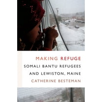 Global Insecurities Making Refuge: Somali Bantu Refugees and Lewiston, Maine, (Paperback)