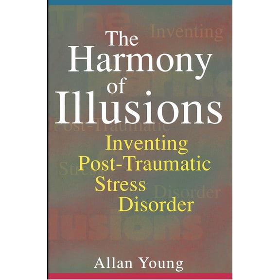 The Harmony of Illusions: Inventing Post-Traumatic Stress Disorder, (Paperback)