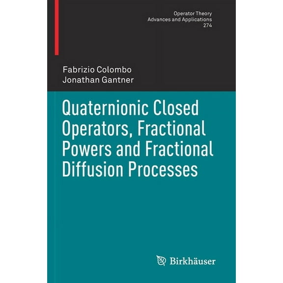 Operator Theory: Advances and Applicatio Quaternionic Closed Operators, Fractional Powers and Fractional Diffusion Processes, Book 274, (Paperback)