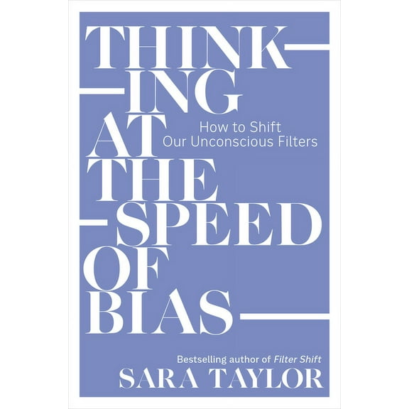 Thinking at the Speed of Bias: How to Shift Our Unconscious Filters, (Paperback)