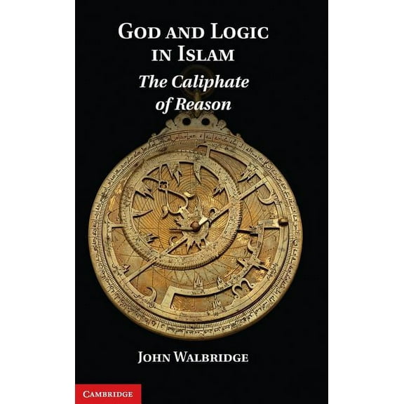 God and Logic in Islam: The Caliphate of Reason, (Hardcover)
