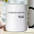 thumbnail image 2 of I Could Be Meaner Personalized Mug, Sarcastic Quote Minimalist Gift with Custom Name, 2 of 5