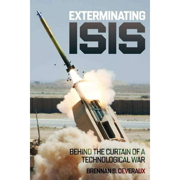 Exterminating Isis: Behind the Curtain of a Technological War, (Hardcover)