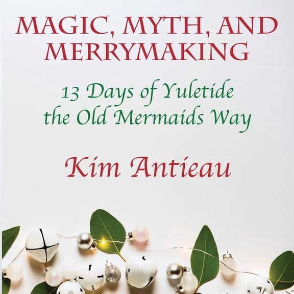 Magic, Myth, and Merrymaking: 13 Days of Yuletide the Old Mermaids Way (Black and White Edition), (Paperback)