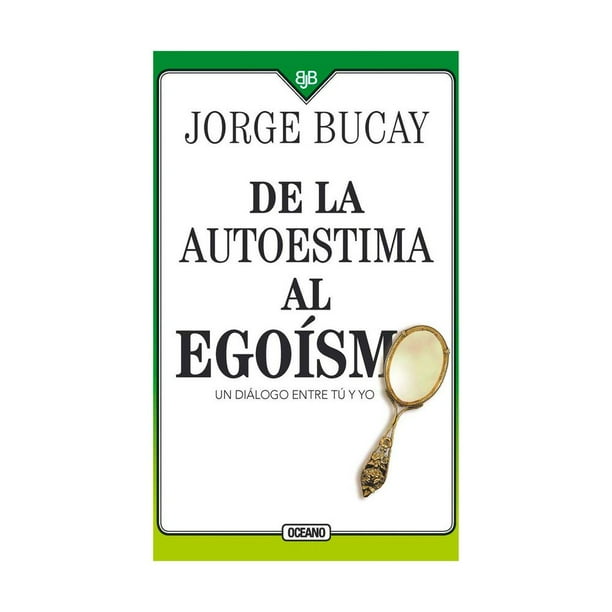 Libro De La Autoestima Al Egoismo: Un Dialogo Entre Tu Y Yo (cuarta Edicion) Tapa Blanda, Autor Jorge Bucay, Editorial Oceano Oceano 9786075278100
