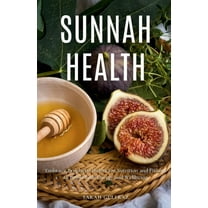 Sunnah Health: Embrace Prophetic Habits for Nutrition and Fitness to Boost Your Energy and Wellbeing, (Paperback)