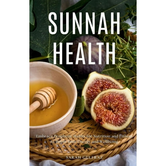 Sunnah Health: Embrace Prophetic Habits for Nutrition and Fitness to Boost Your Energy and Wellbeing, (Paperback)