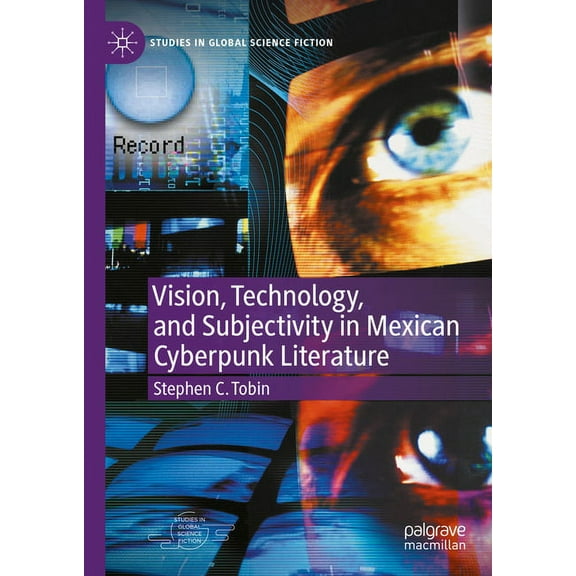 Studies in Global Science Fiction Vision, Technology, and Subjectivity in Mexican Cyberpunk Literature, (Hardcover)