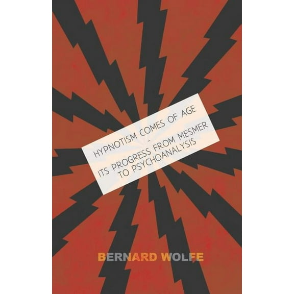 Hypnotism Comes of Age - Its Progress from Mesmer to Psychoanalysis (Paperback) by Bernard Wolfe