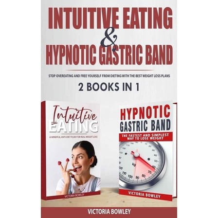 Intuitive Eating & Hypnotic Gastric Band: 2 Books in 1 Stop Overeating and Free Yourself from Dieting with the Best Weight Loss Plans (Paperback)