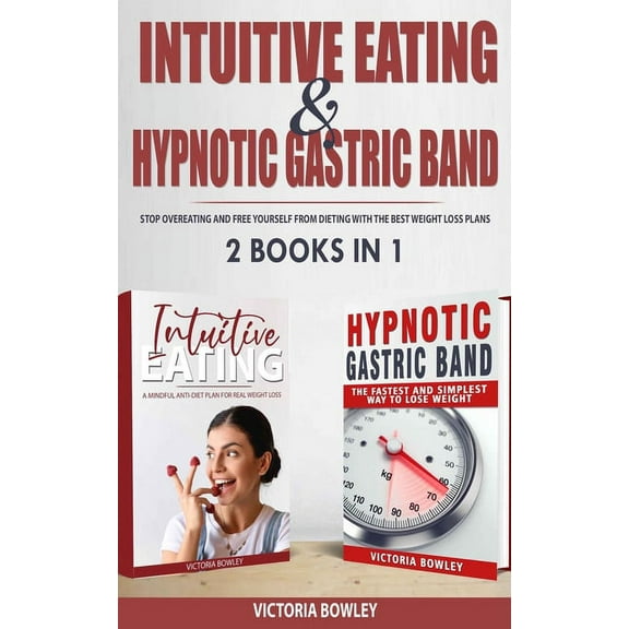 Intuitive Eating & Hypnotic Gastric Band: 2 Books in 1 Stop Overeating and Free Yourself from Dieting with the Best Weight Loss Plans (Paperback)