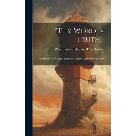 "thy Word Is Truth.": An Answer To Robert Ingersoll's Charges Against Christianity, (Hardcover)