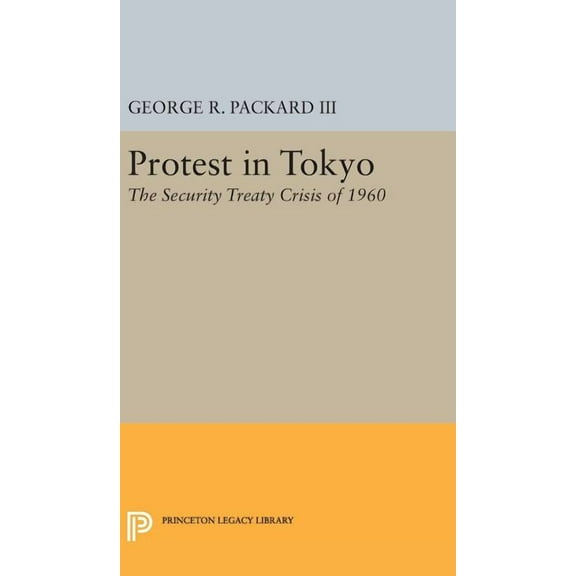 Princeton Legacy Library Protest in Tokyo: The Security Treaty Crisis of 1960, Book 2317, (Hardcover)