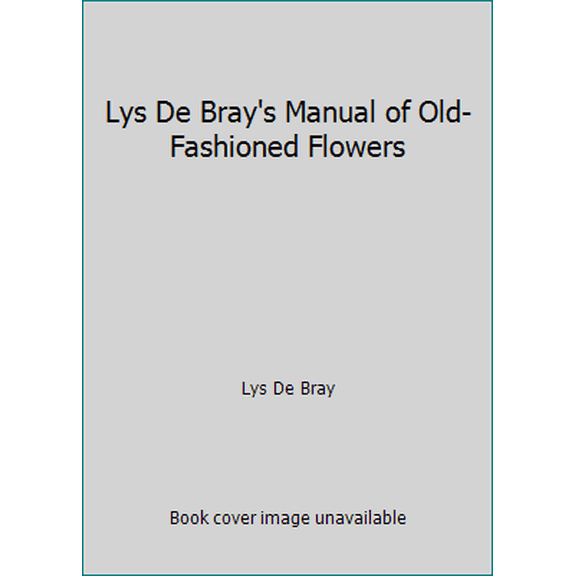 Pre-Owned Lys De Bray's Manual of Old-Fashioned Flowers (Hardcover) 0902280910 9780902280915