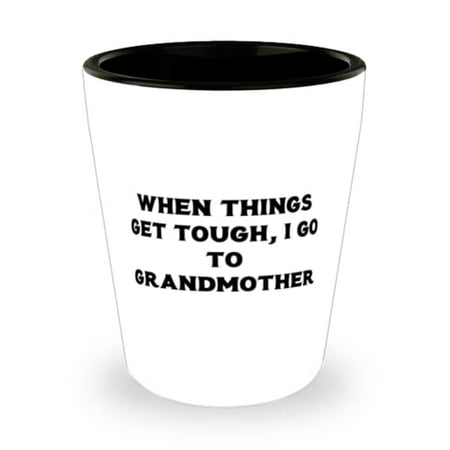 

Inspirational Grandmother Shot Glass When Things Get Tough I Go To Grandmother Best for Grandmom Mother s Day