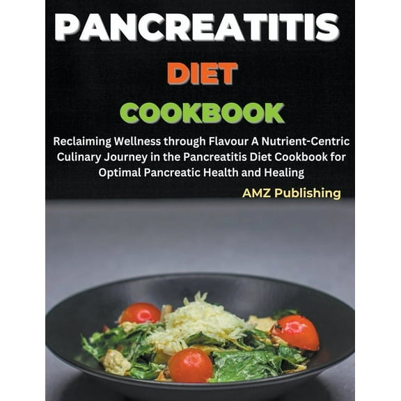Pancreatitis Diet Cookbook: Reclaiming Wellness through Flavor A Nutrient-Centric Culinary Journey in the Pancreatitis Diet Cookbook for Optimal Pancreatic Health and Healing (Paperback)